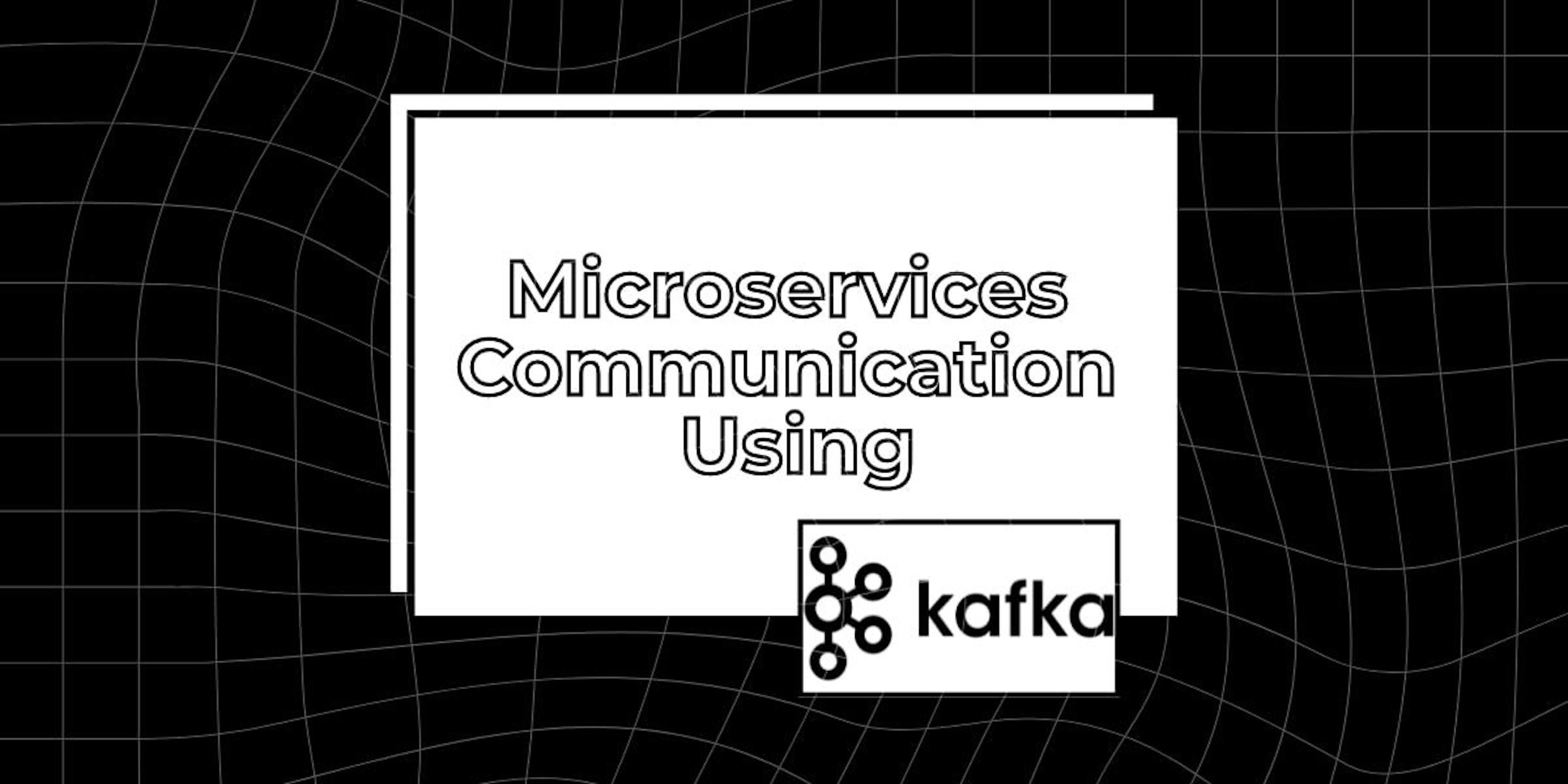 Microservices Communication with the use of Apache Kafka